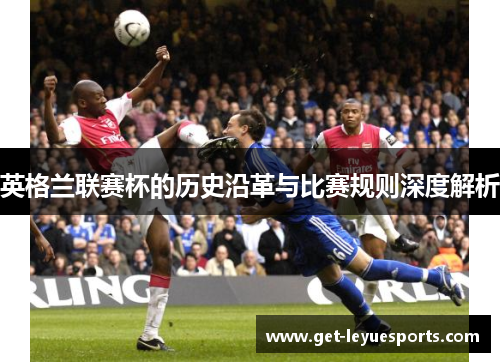 英格兰联赛杯的历史沿革与比赛规则深度解析