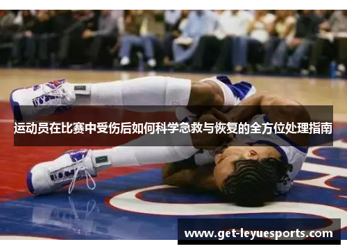 运动员在比赛中受伤后如何科学急救与恢复的全方位处理指南