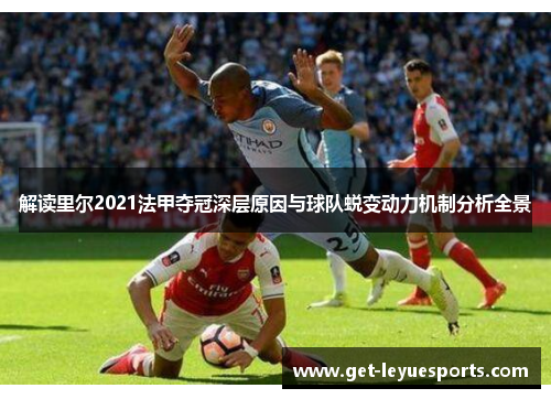 解读里尔2021法甲夺冠深层原因与球队蜕变动力机制分析全景