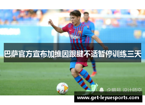巴萨官方宣布加维因跟腱不适暂停训练三天
