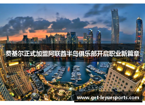 费基尔正式加盟阿联酋半岛俱乐部开启职业新篇章